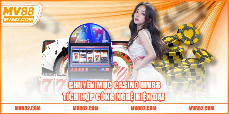 Chuyên mục casino MV88 tích hợp công nghệ hiện đại